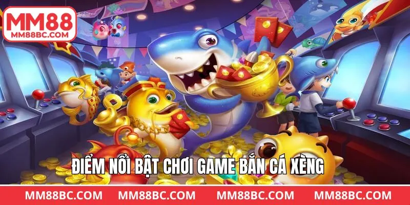 Ưu điểm hấp dẫn khi người dùng tham gia bắn cá xèng